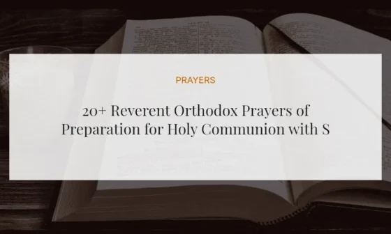 20+ Reverent Orthodox Prayers of Preparation for Holy Communion with Scriptures