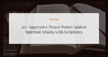 20+ Aggressive Prayer Points Against Spiritual Attacks with Scriptures