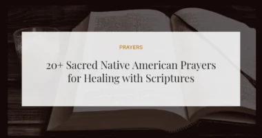 20+ Sacred Native American Prayers for Healing with Scriptures