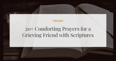 20+ Comforting Prayers for a Grieving Friend with Scriptures