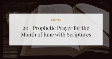 20+ Prophetic Prayer for the Month of June with Scriptures